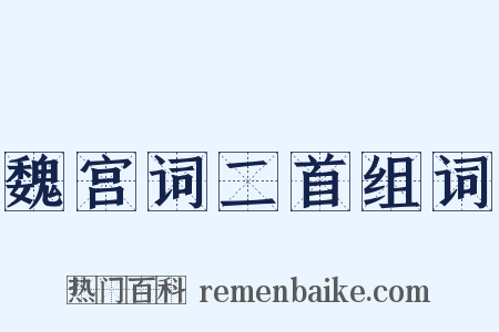 魏宫词二首组词是什么意思的图片